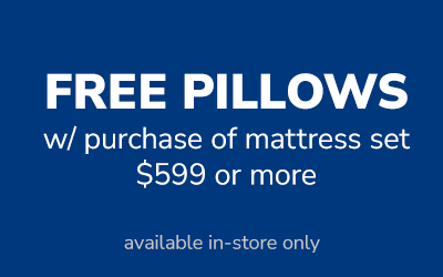 Free pillows w/ purchase of mattress set $599 or more. available in-store only